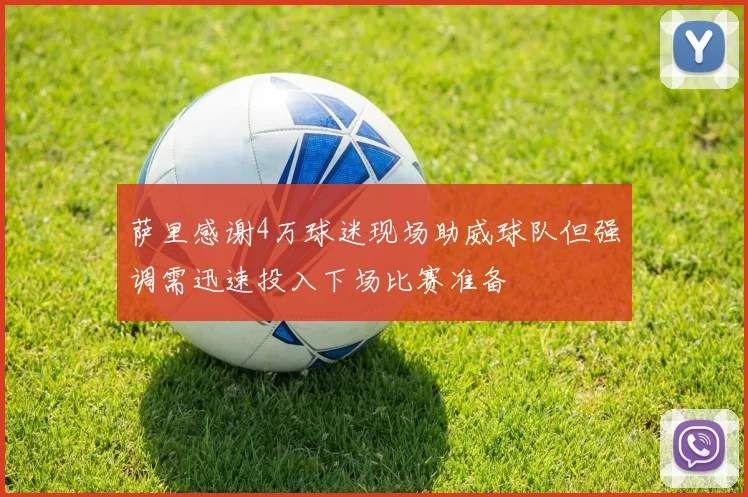 萨里感谢4万球迷现场助威球队但强调需迅速投入下场比赛准备